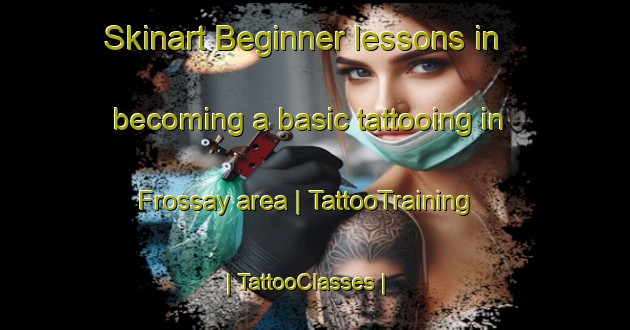 Skinart Beginner lessons in becoming a basic tattooing in Frossay area | TattooTraining | TattooClasses | SkinartTraining-France